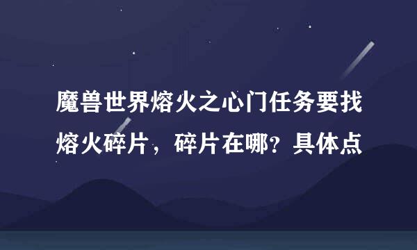 魔兽世界熔火之心门任务要找熔火碎片，碎片在哪？具体点