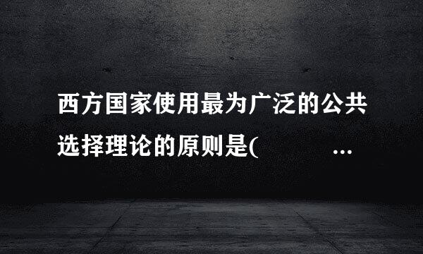 西方国家使用最为广泛的公共选择理论的原则是(                              )