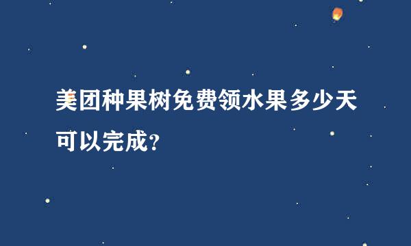 美团种果树免费领水果多少天可以完成？