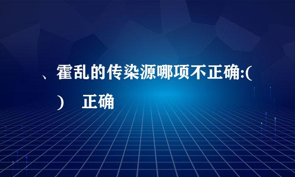 、霍乱的传染源哪项不正确:( ) 正确