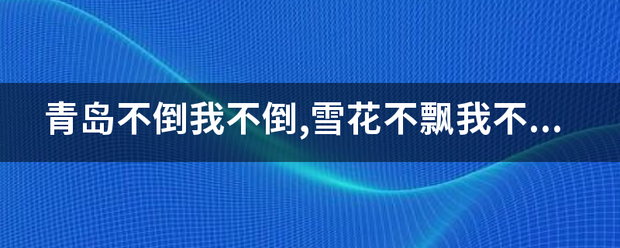 青岛不倒来自我不倒,雪花不飘我不飘下一句是什么？