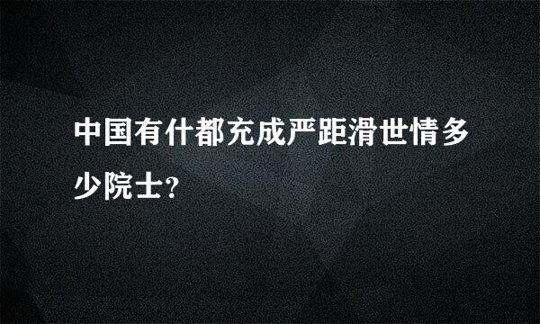 中国有什都充成严距滑世情多少院士？