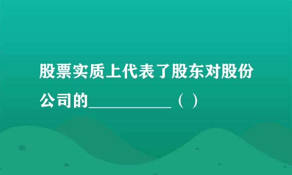 股票实质上代表了股东对股份公司的__________（）