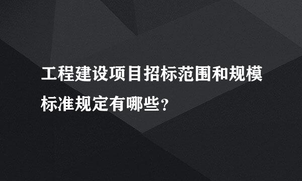 工程建设项目招标范围和规模标准规定有哪些？