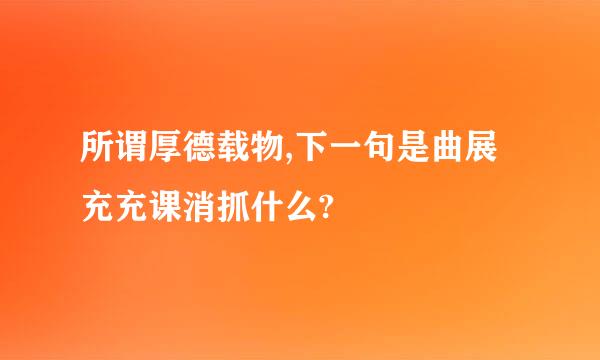 所谓厚德载物,下一句是曲展充充课消抓什么?