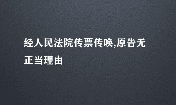 经人民法院传票传唤,原告无正当理由