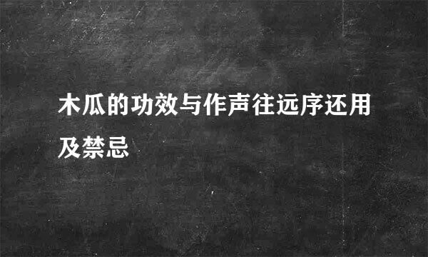 木瓜的功效与作声往远序还用及禁忌