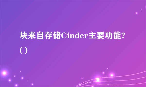 块来自存储Cinder主要功能?()