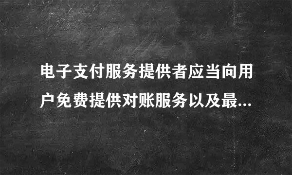 电子支付服务提供者应当向用户免费提供对账服务以及最近( )年的交易记录。