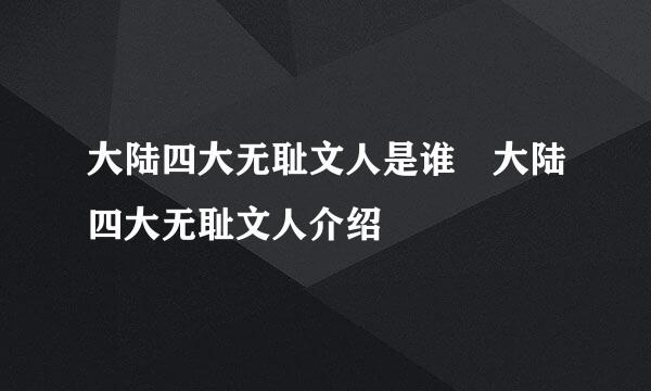 大陆四大无耻文人是谁 大陆四大无耻文人介绍