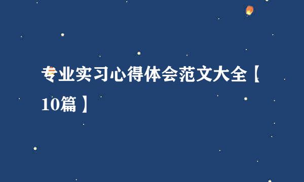 专业实习心得体会范文大全【10篇】