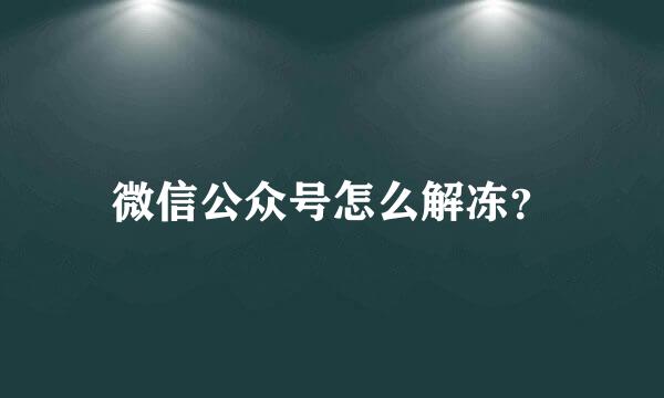 微信公众号怎么解冻？