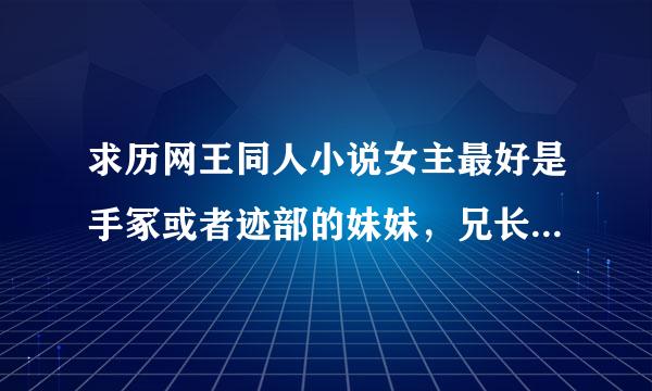 求历网王同人小说女主最好是手冢或者迹部的妹妹，兄长是个妹控2