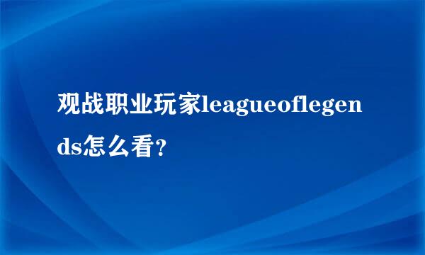 观战职业玩家leagueoflegends怎么看？