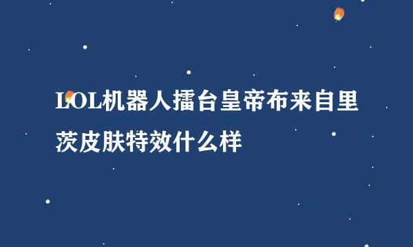 LOL机器人擂台皇帝布来自里茨皮肤特效什么样