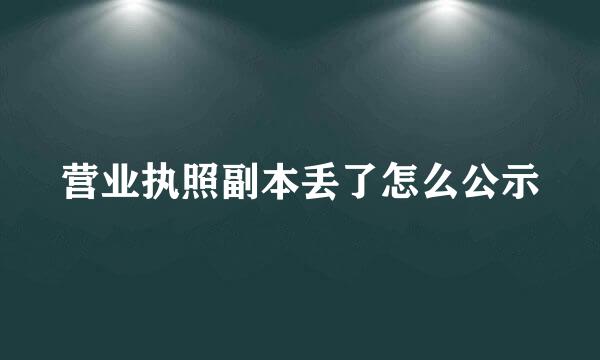 营业执照副本丢了怎么公示