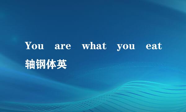 You are what you eat轴钢体英