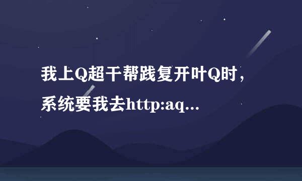 我上Q超干帮践复开叶Q时，系统要我去http:aq.qq.com/007恢复正常使用，我进去了并没恢复,我该怎么