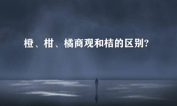 橙、柑、橘商观和桔的区别?