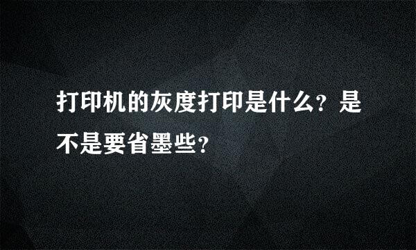 打印机的灰度打印是什么？是不是要省墨些？