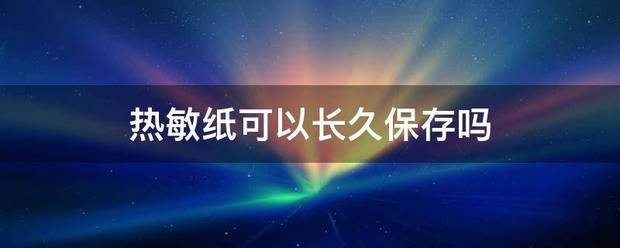 热敏纸可以长久保存吗