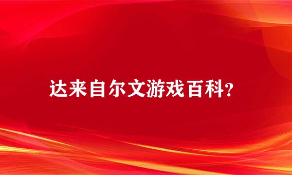 达来自尔文游戏百科？