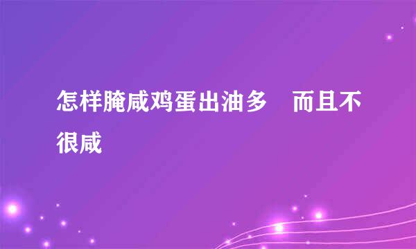 怎样腌咸鸡蛋出油多 而且不很咸