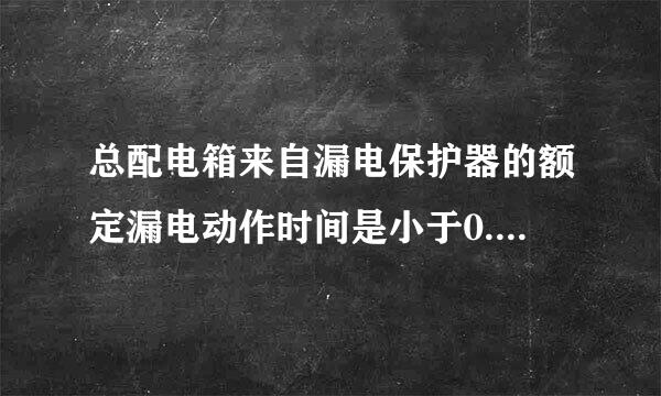 总配电箱来自漏电保护器的额定漏电动作时间是小于0.1s还是大于0.1s?