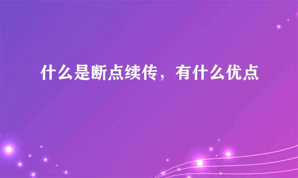 什么是断点续传，有什么优点