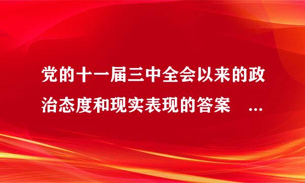 党的十一届三中全会以来的政治态度和现实表现的答案 入党填的