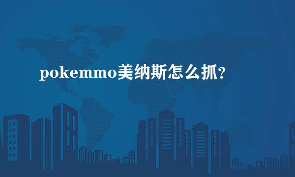 pokemmo美纳斯怎么抓？