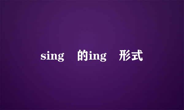 sing 的ing 形式