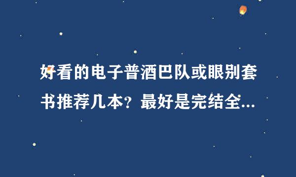 好看的电子普酒巴队或眼别套书推荐几本？最好是完结全本？什么类型都行？