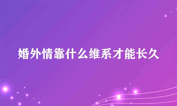 婚外情靠什么维系才能长久