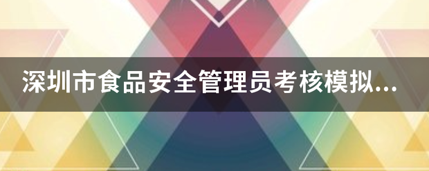 深圳市食品安全管理员考核模拟考试网站是什么？