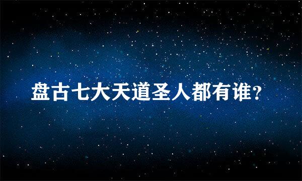 盘古七大天道圣人都有谁？