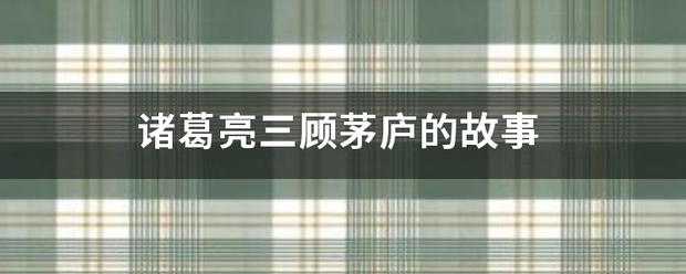 诸葛亮三顾茅庐的故事