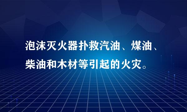 泡沫灭火器扑救汽油、煤油、柴油和木材等引起的火灾。