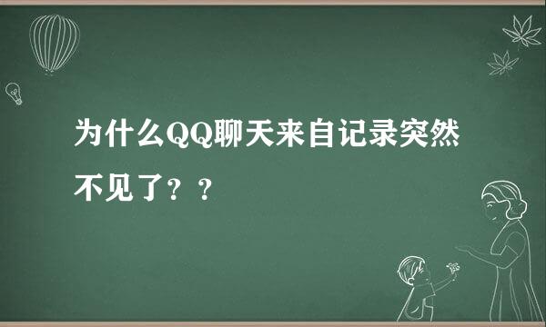 为什么QQ聊天来自记录突然不见了？？