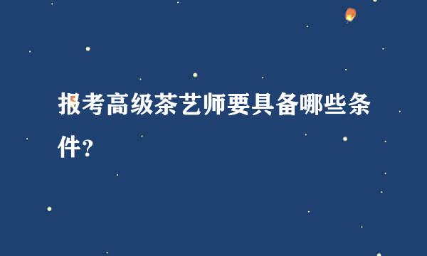 报考高级茶艺师要具备哪些条件？