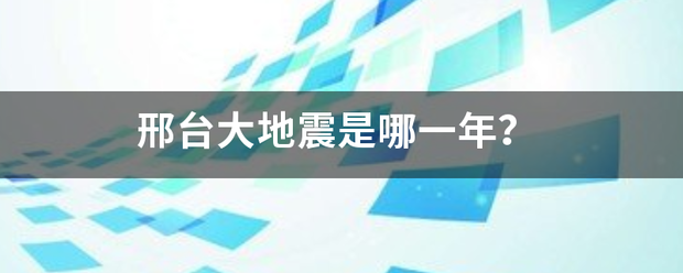 邢台来自大地震是哪一年？