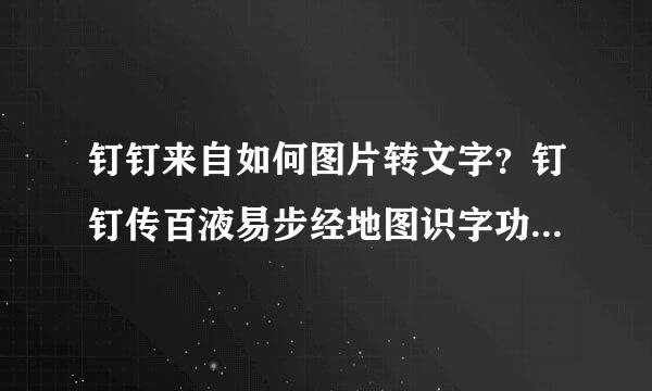 钉钉来自如何图片转文字？钉钉传百液易步经地图识字功能使用方法