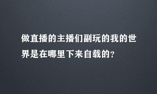 做直播的主播们副玩的我的世界是在哪里下来自载的？