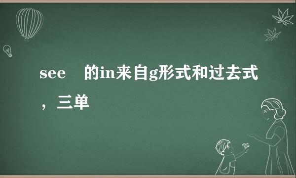 see 的in来自g形式和过去式，三单