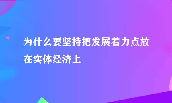 为什么要坚持把发展着力点放在实体经济上