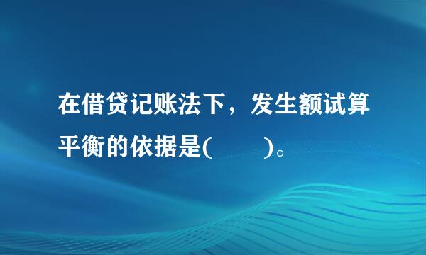 在借贷记账法下，发生额试算平衡的依据是(  )。