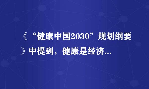 《“健康中国2030”规划纲要》中提到，健康是经济社会发展的（）。（    2.0分）