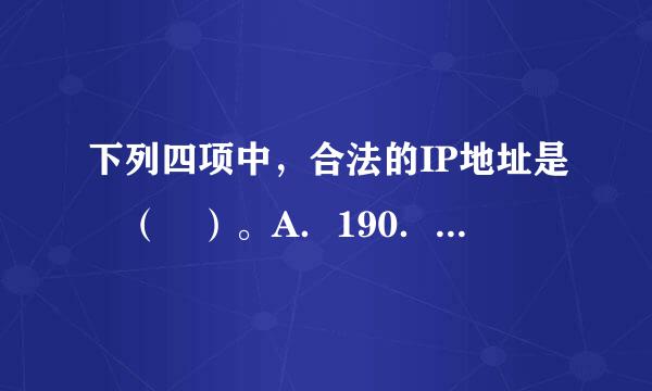 下列四项中，合法的IP地址是 （ ）。A．190．220．5B．206．5．3．78C．206．53．312 .78D．...