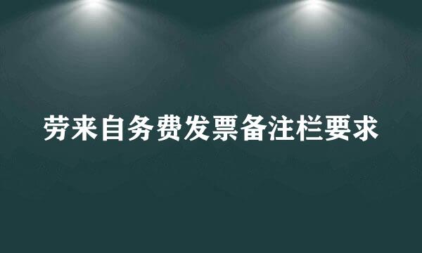 劳来自务费发票备注栏要求