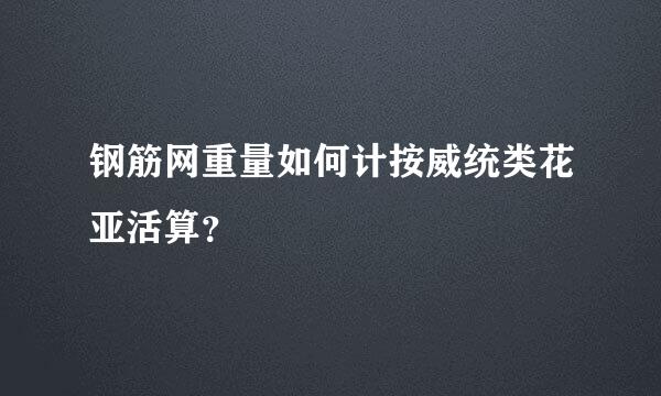 钢筋网重量如何计按威统类花亚活算？